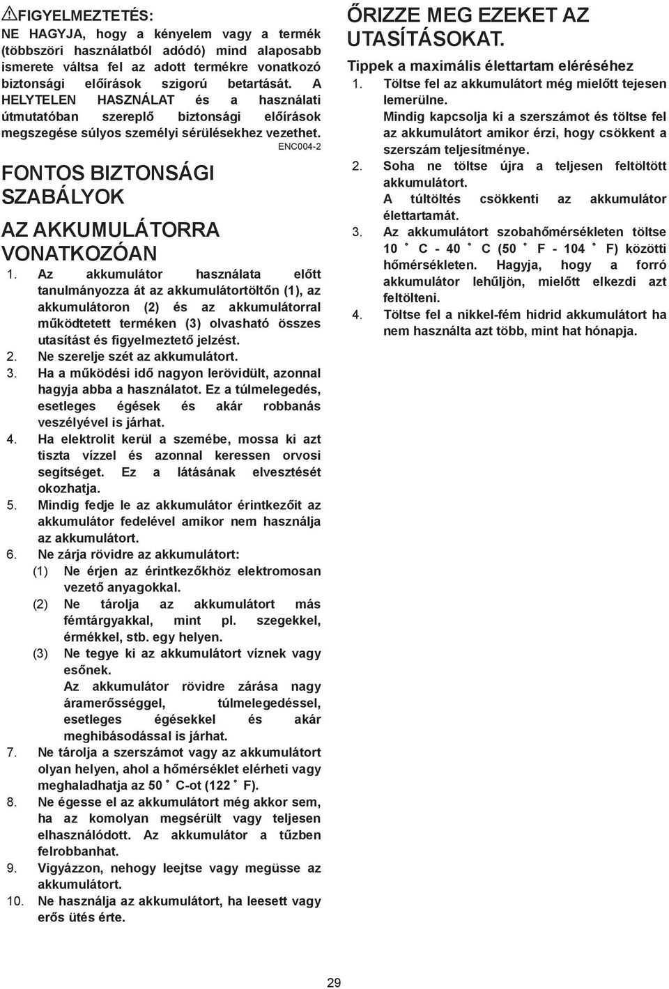 Az akkumulátor használata el tt tanulmányozza át az akkumulátortölt n (), az akkumulátoron () és az akkumulátorral m ködtetett terméken (3) olvasható összes utasítást és figyelmeztet jelzést.