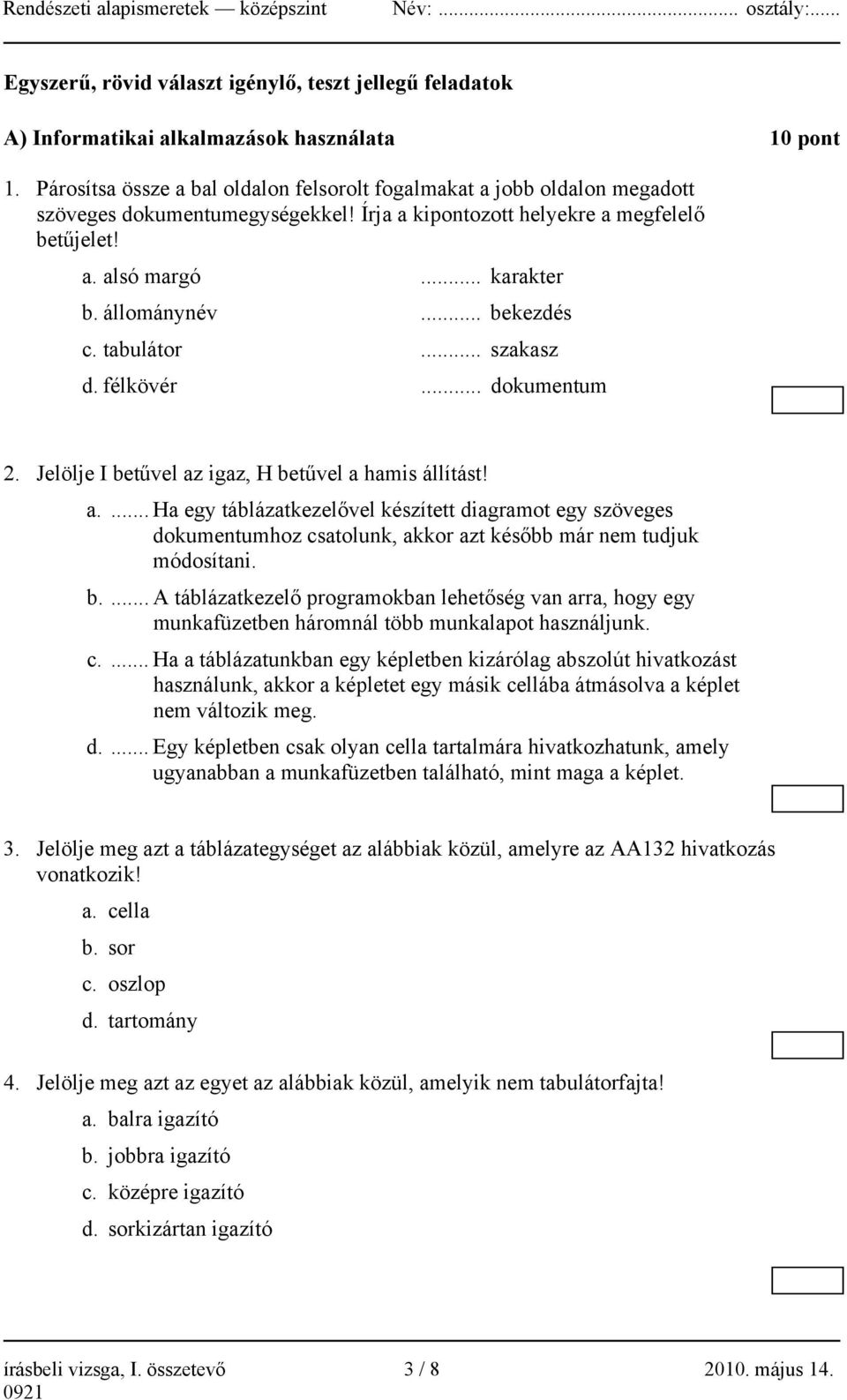 .. bekezdés c. tabulátor... szakasz d. félkövér... dokumentum 2. Jelölje I betűvel az