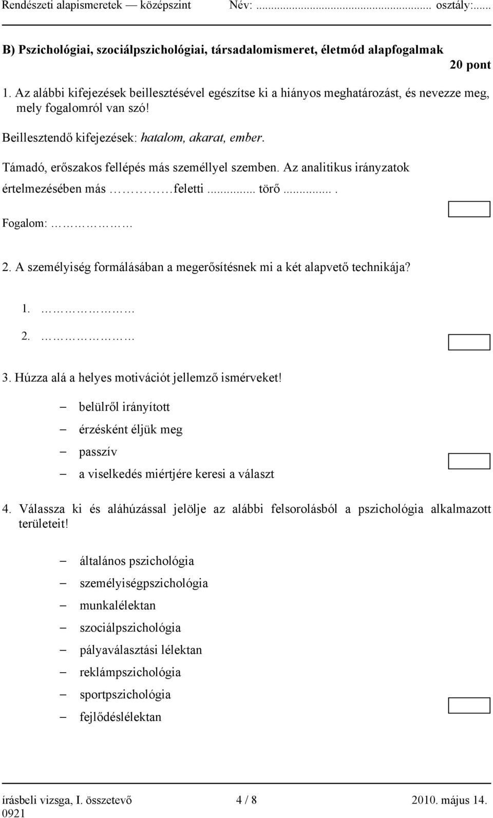 Támadó, erőszakos fellépés más személlyel szemben. Az analitikus irányzatok értelmezésében más feletti... törő.... Fogalom: 2. A személyiség formálásában a megerősítésnek mi a két alapvető technikája?