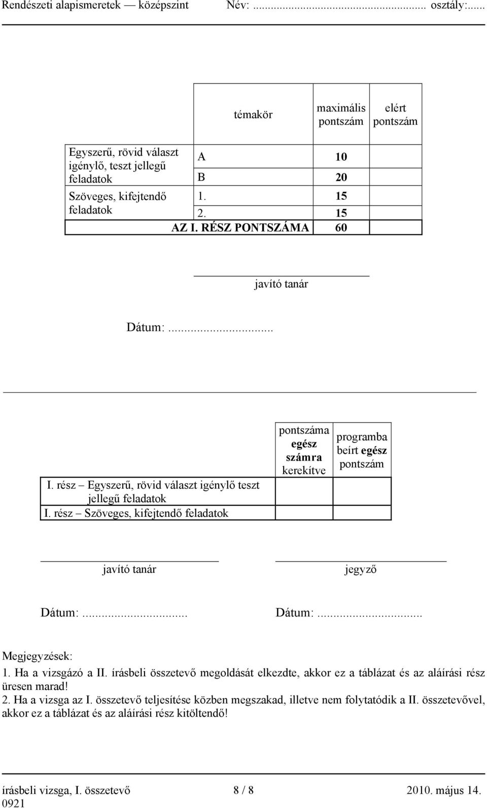 rész Szöveges, kifejtendő feladatok pontszáma egész számra kerekítve programba beírt egész pontszám javító tanár jegyző Dátum:... Dátum:... Megjegyzések: 1. Ha a vizsgázó a II.