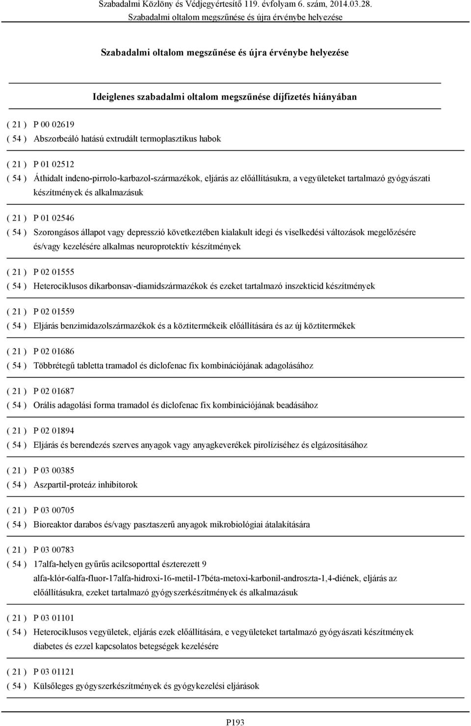 következtében kialakult idegi és viselkedési változások megelőzésére és/vagy kezelésére alkalmas neuroprotektív készítmények ( 21 ) P 02 01555 ( 54 ) Heterociklusos dikarbonsav-diamidszármazékok és