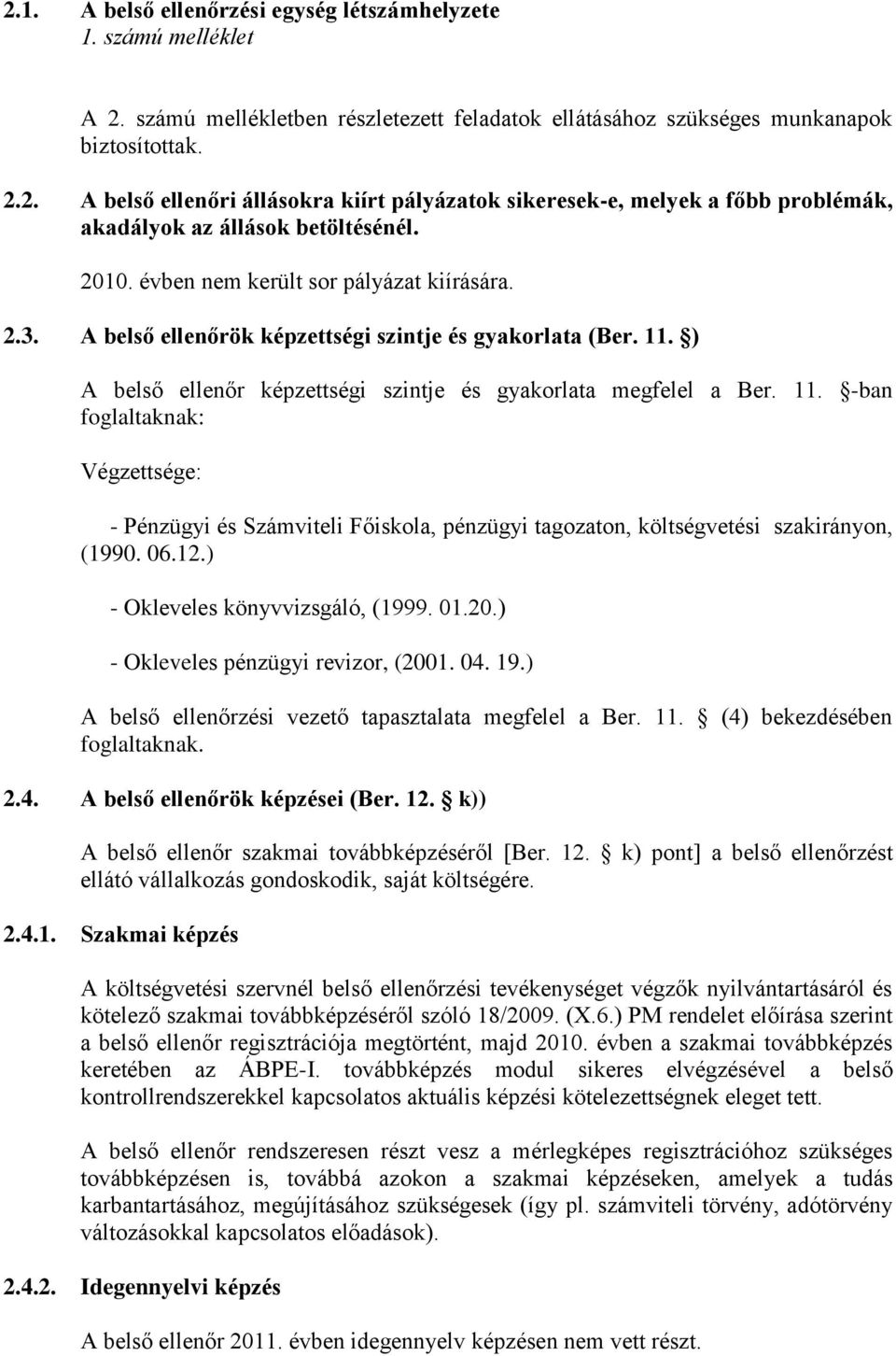 ) A belső ellenőr képzettségi szintje és gyakorlata megfelel a Ber. 11. -ban foglaltaknak: Végzettsége: - Pénzügyi és Számviteli Főiskola, pénzügyi tagozaton, költségvetési szakirányon, (1990. 06.12.