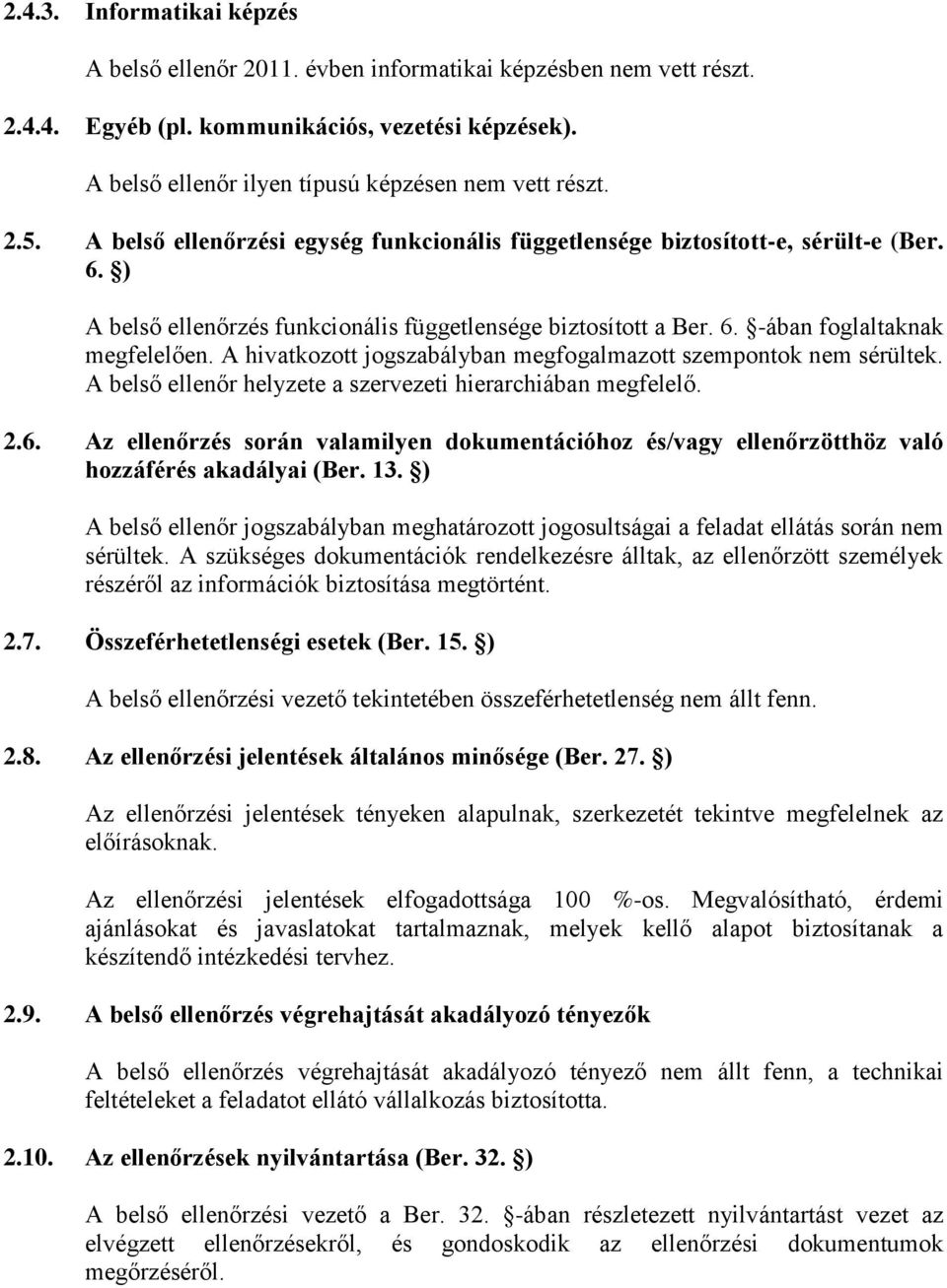 A hivatkozott jogszabályban megfogalmazott szempontok nem sérültek. A belső ellenőr helyzete a szervezeti hierarchiában megfelelő. 2.6.