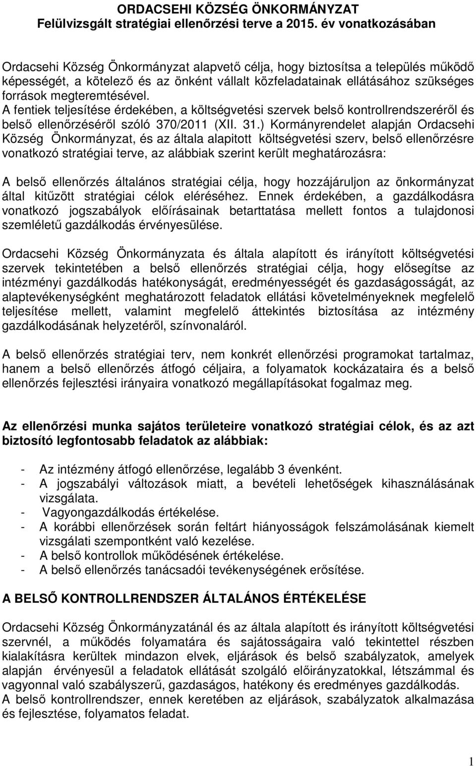 megteremtésével. A fentiek teljesítése érdekében, a költségvetési szervek belsı kontrollrendszerérıl és belsı ellenırzésérıl szóló 370/2011 (XII. 31.