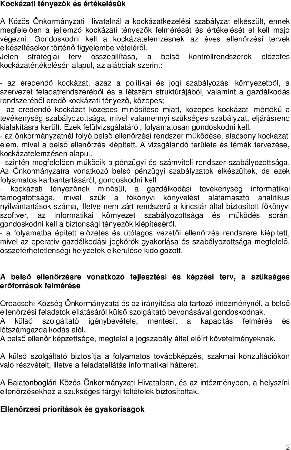 Jelen stratégiai terv összeállítása, a belsı kontrollrendszerek elızetes kockázatértékelésén alapul, az alábbiak szerint: - az eredendı kockázat, azaz a politikai és jogi szabályozási környezetbıl, a