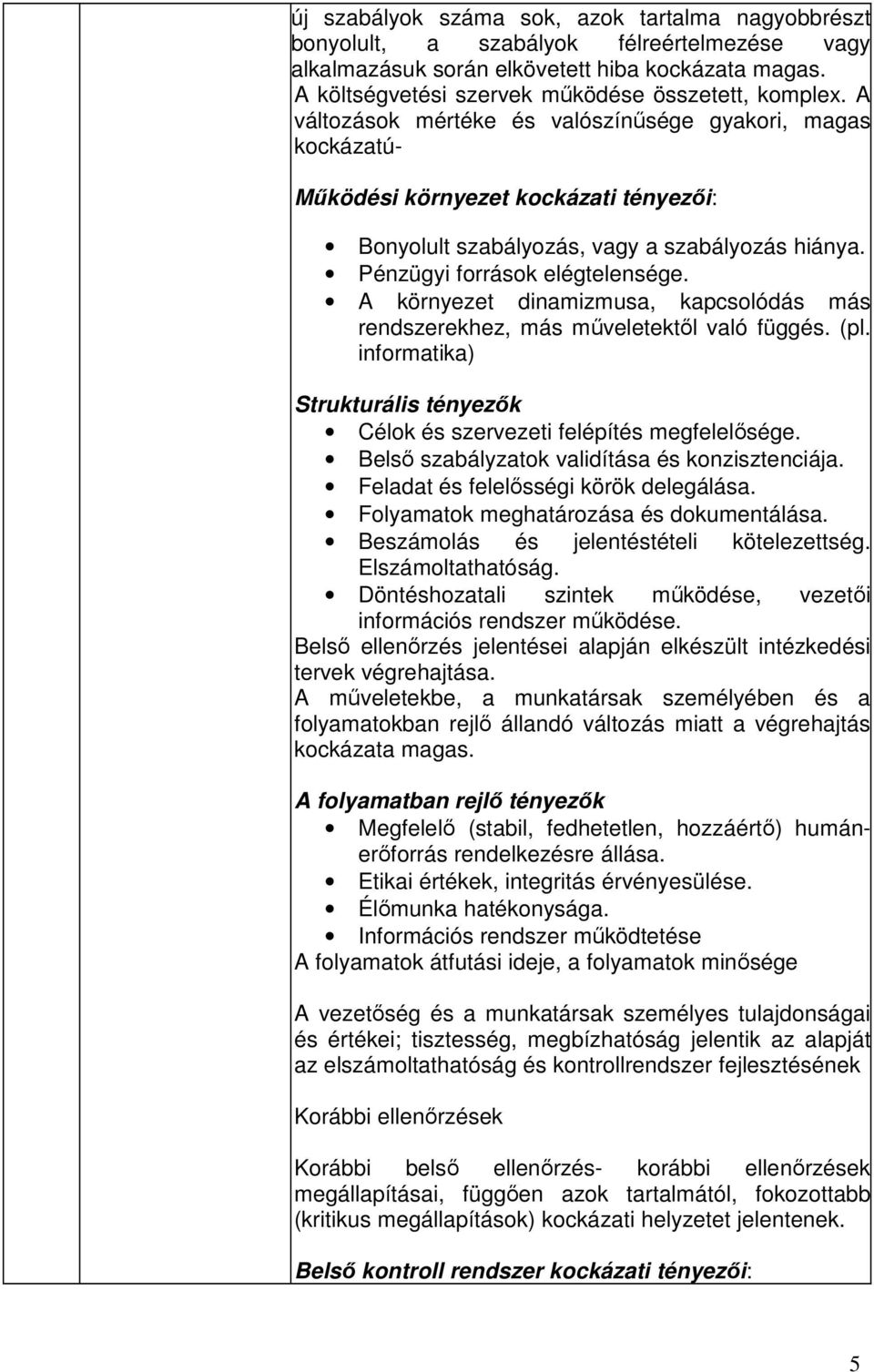 A környezet dinamizmusa, kapcsolódás más rendszerekhez, más mőveletektıl való függés. (pl. informatika) Strukturális tényezık Célok és szervezeti felépítés megfelelısége.