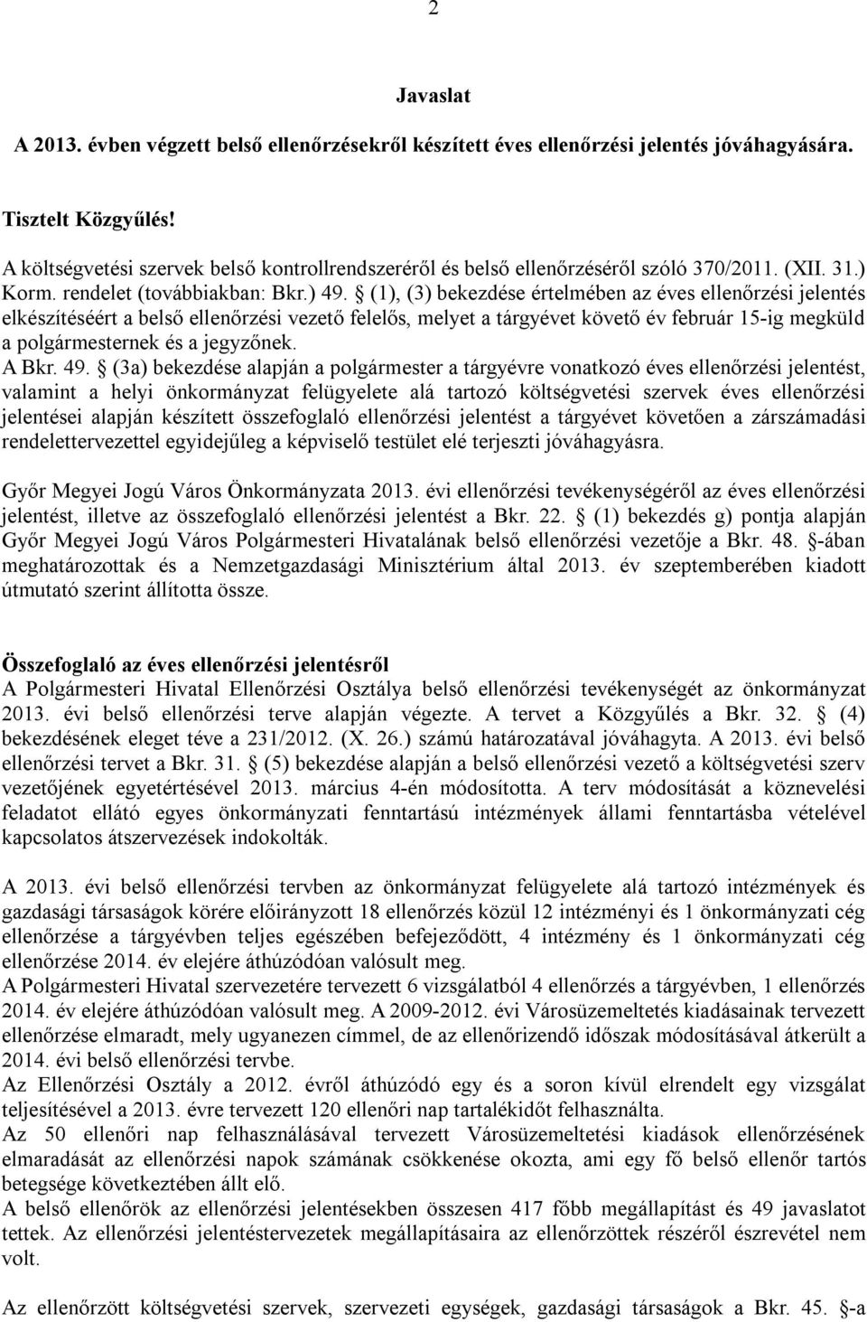 (1), (3) bekezdése értelmében az éves ellenőrzési jelentés elkészítéséért a belső ellenőrzési vezető felelős, melyet a tárgyévet követő év február 15-ig megküld a polgármesternek és a jegyzőnek.