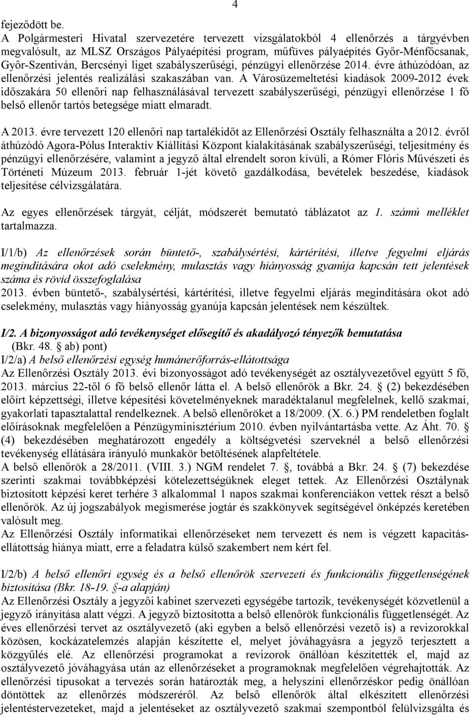 Bercsényi liget szabályszerűségi, pénzügyi ellenőrzése 2014. évre áthúzódóan, az ellenőrzési jelentés realizálási szakaszában van.