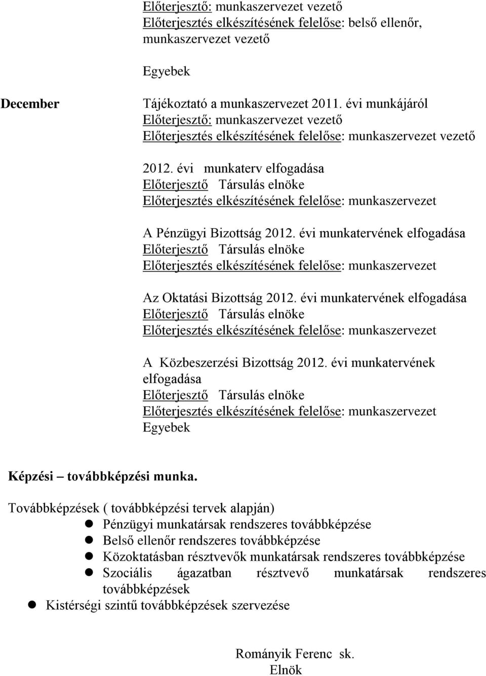 évi munkatervének elfogadása A Közbeszerzési Bizottság 2012. évi munkatervének elfogadása Képzési továbbképzési munka.