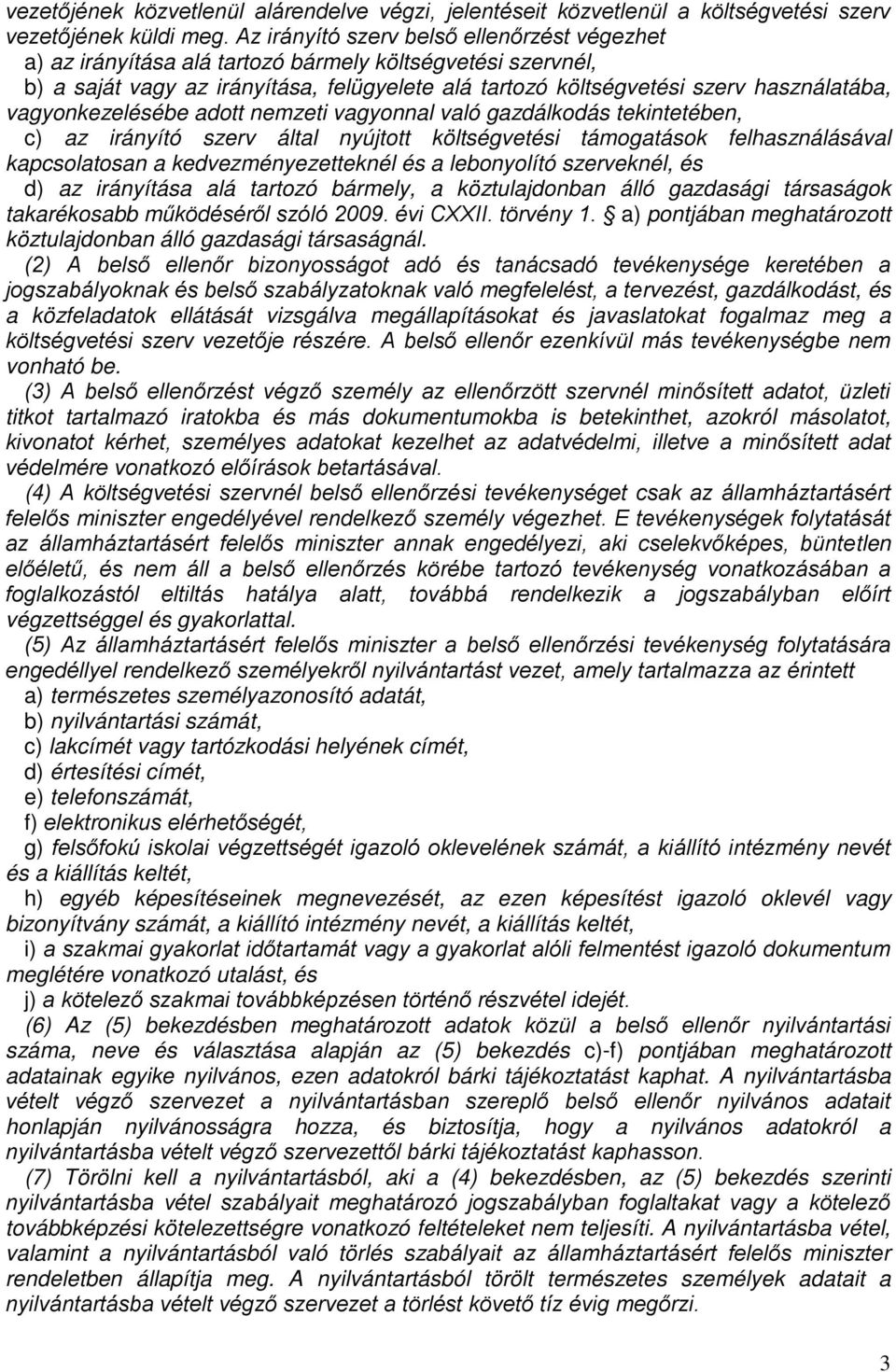 vagyonkezelésébe adott nemzeti vagyonnal való gazdálkodás tekintetében, c) az irányító szerv által nyújtott költségvetési támogatások felhasználásával kapcsolatosan a kedvezményezetteknél és a