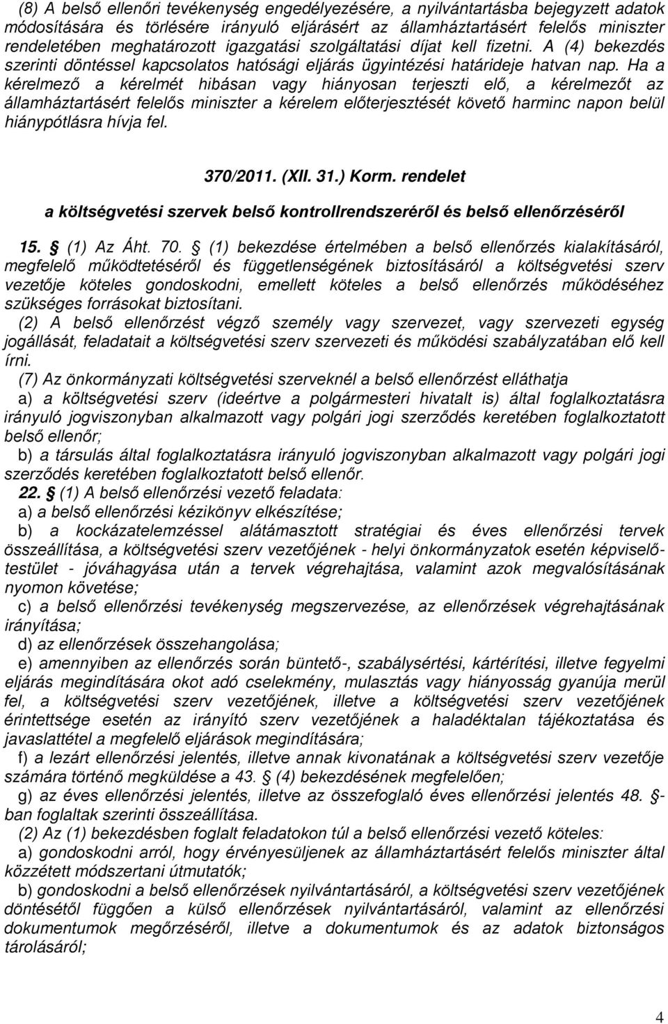 Ha a kérelmező a kérelmét hibásan vagy hiányosan terjeszti elő, a kérelmezőt az államháztartásért felelős miniszter a kérelem előterjesztését követő harminc napon belül hiánypótlásra hívja fel.