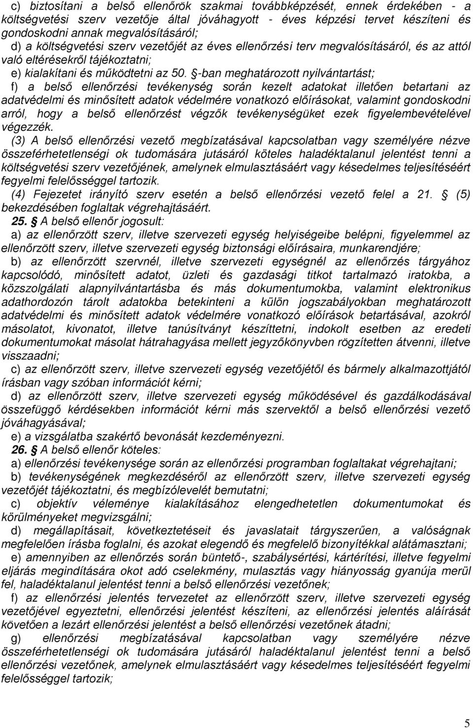 -ban meghatározott nyilvántartást; f) a belső ellenőrzési tevékenység során kezelt adatokat illetően betartani az adatvédelmi és minősített adatok védelmére vonatkozó előírásokat, valamint