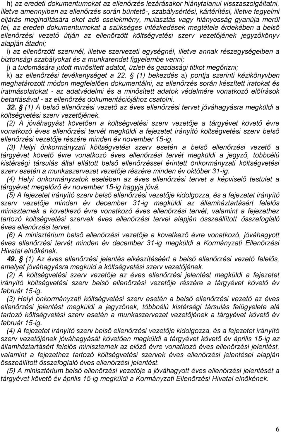 költségvetési szerv vezetőjének jegyzőkönyv alapján átadni; i) az ellenőrzött szervnél, illetve szervezeti egységnél, illetve annak részegységeiben a biztonsági szabályokat és a munkarendet