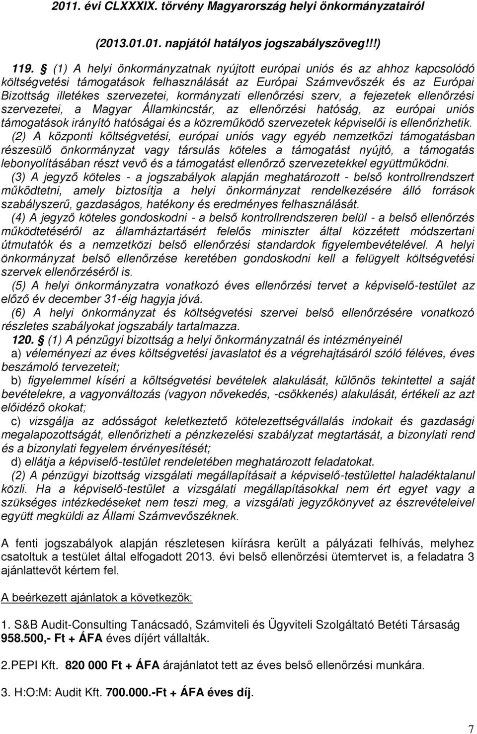 ellenőrzési szerv, a fejezetek ellenőrzési szervezetei, a Magyar Államkincstár, az ellenőrzési hatóság, az európai uniós támogatások irányító hatóságai és a közreműködő szervezetek képviselői is