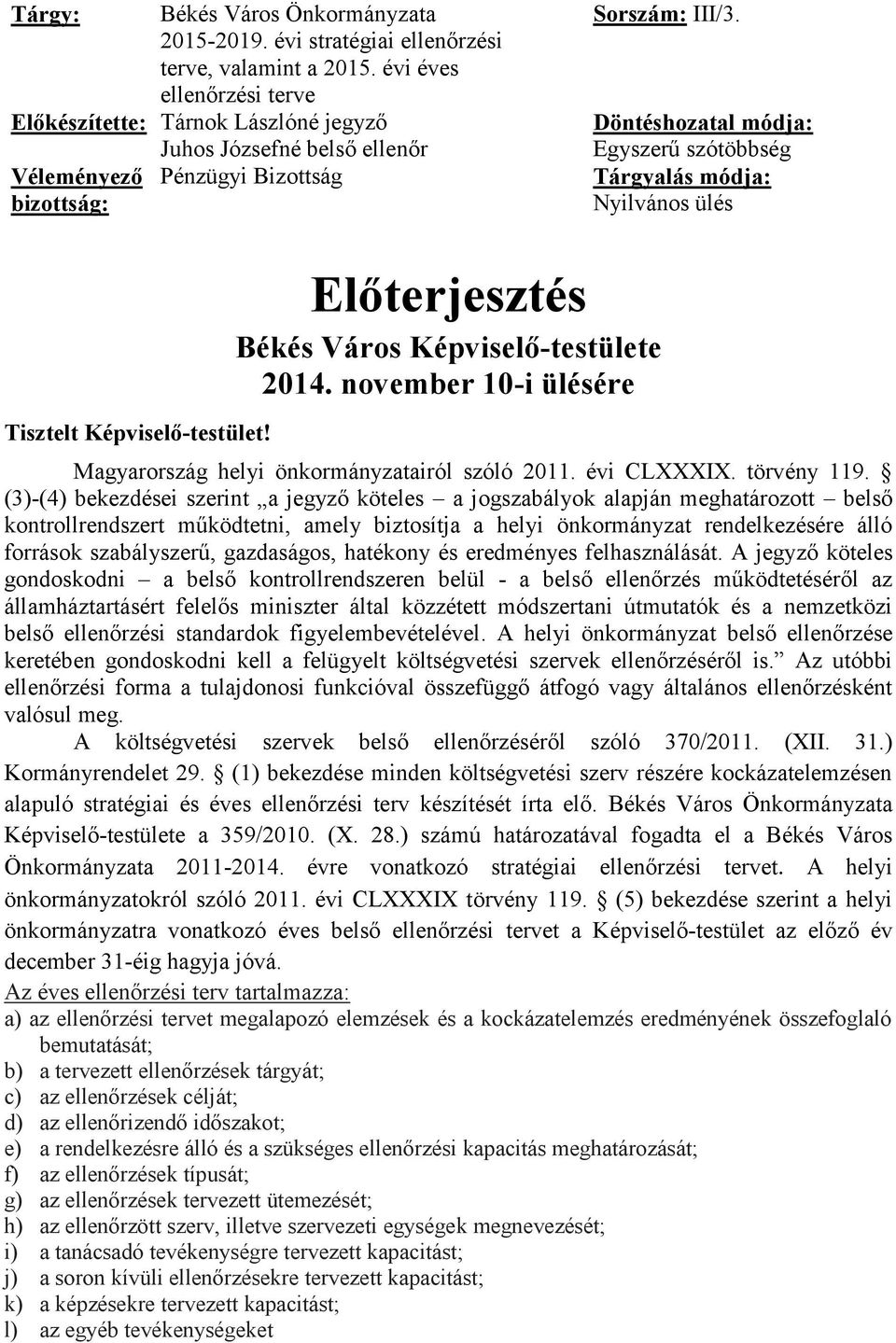 Döntéshozatal módja: Egyszerű szótöbbség Tárgyalás módja: Nyilvános ülés Tisztelt Képviselő-testület! Előterjesztés Békés Város Képviselő-testülete 2014.