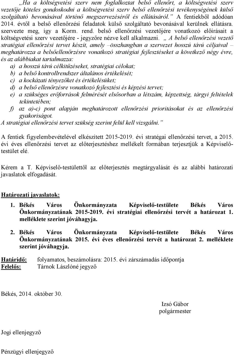 belső ellenőrzési vezetőjére vonatkozó előírásait a költségvetési szerv vezetőjére - jegyzőre nézve kell alkalmazni.