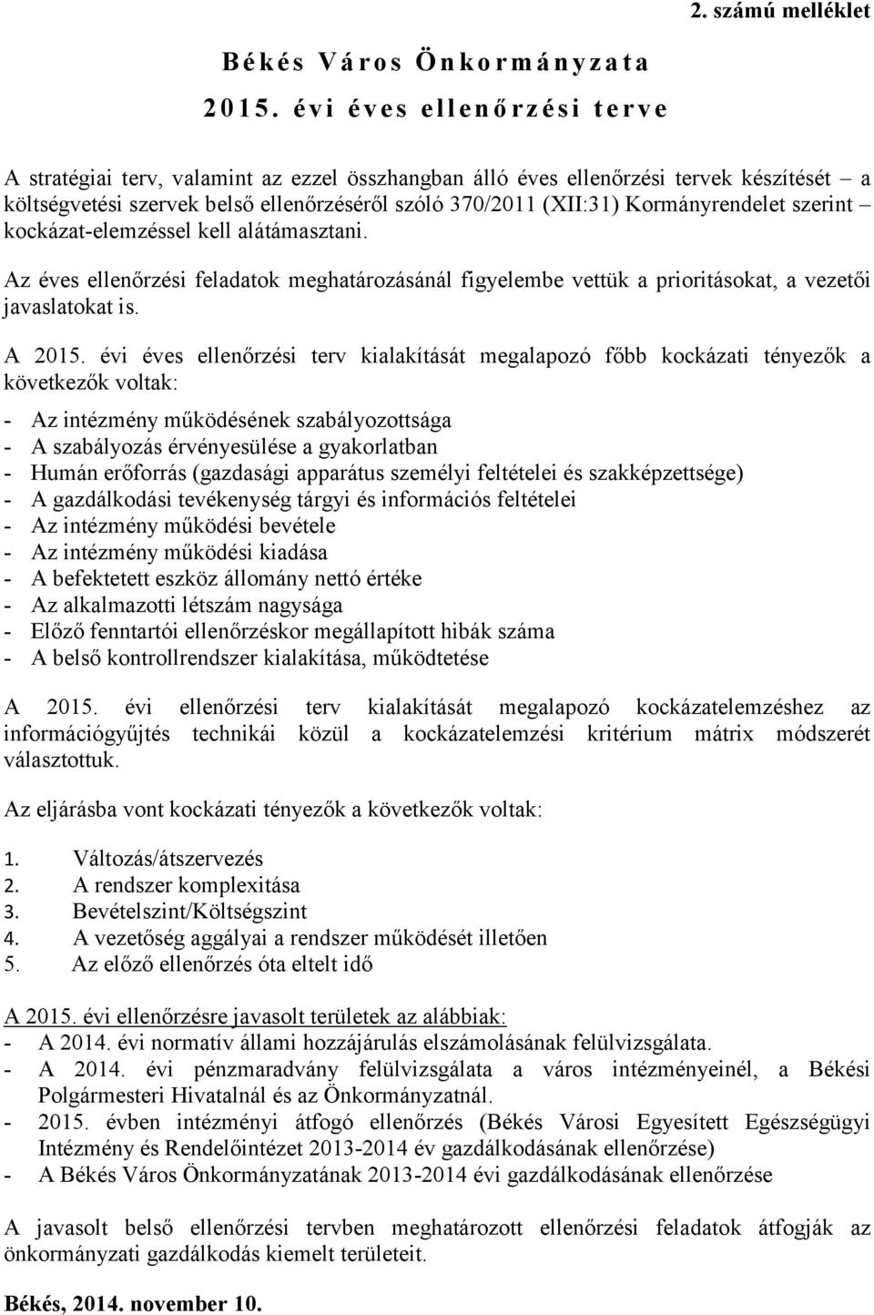 (XII:31) Kormányrendelet szerint kockázat-elemzéssel kell alátámasztani. Az éves ellenőrzési feladatok meghatározásánál figyelembe vettük a prioritásokat, a vezetői javaslatokat is.