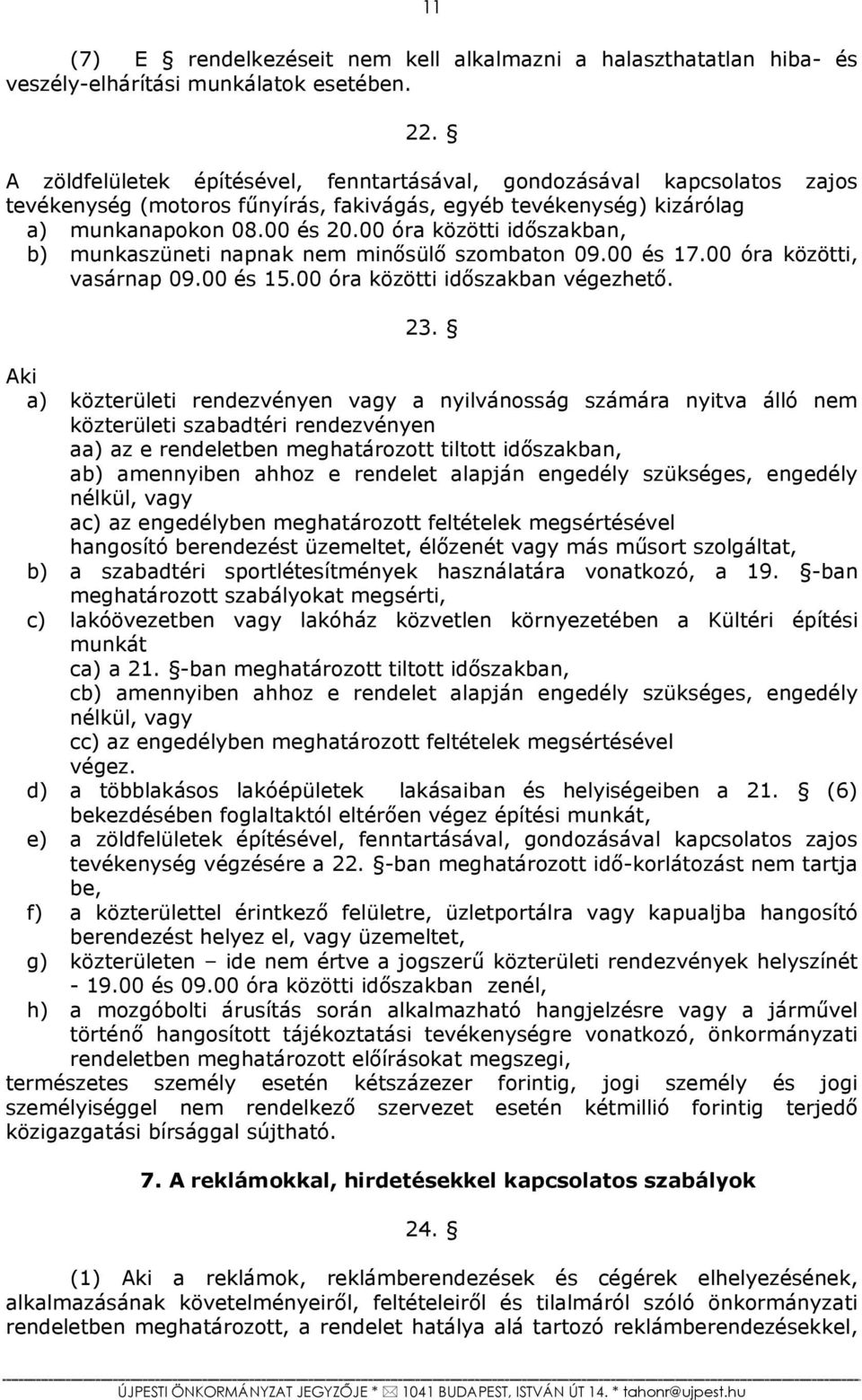 00 óra közötti időszakban, b) munkaszüneti napnak nem minősülő szombaton 09.00 és 17.00 óra közötti, vasárnap 09.00 és 15.00 óra közötti időszakban végezhető. 23.