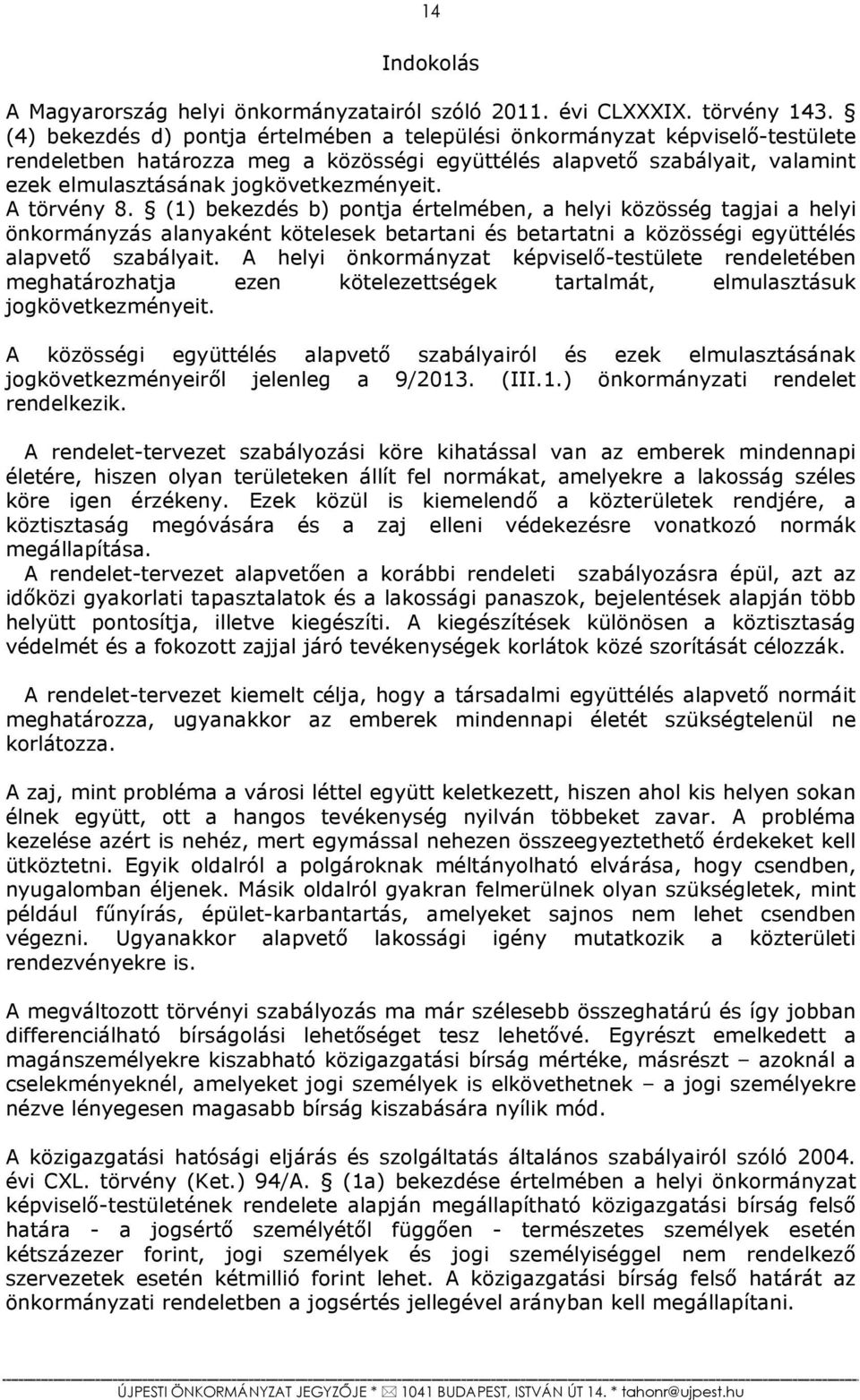 A törvény 8. (1) bekezdés b) pontja értelmében, a helyi közösség tagjai a helyi önkormányzás alanyaként kötelesek betartani és betartatni a közösségi együttélés alapvető szabályait.