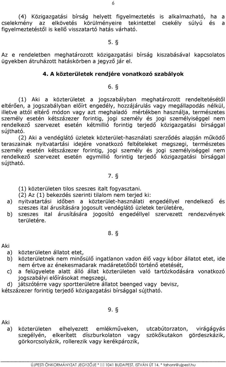 (1) Aki a közterületet a jogszabályban meghatározott rendeltetésétől eltérően, a jogszabályban előírt engedély, hozzájárulás vagy megállapodás nélkül, illetve attól eltérő módon vagy azt meghaladó