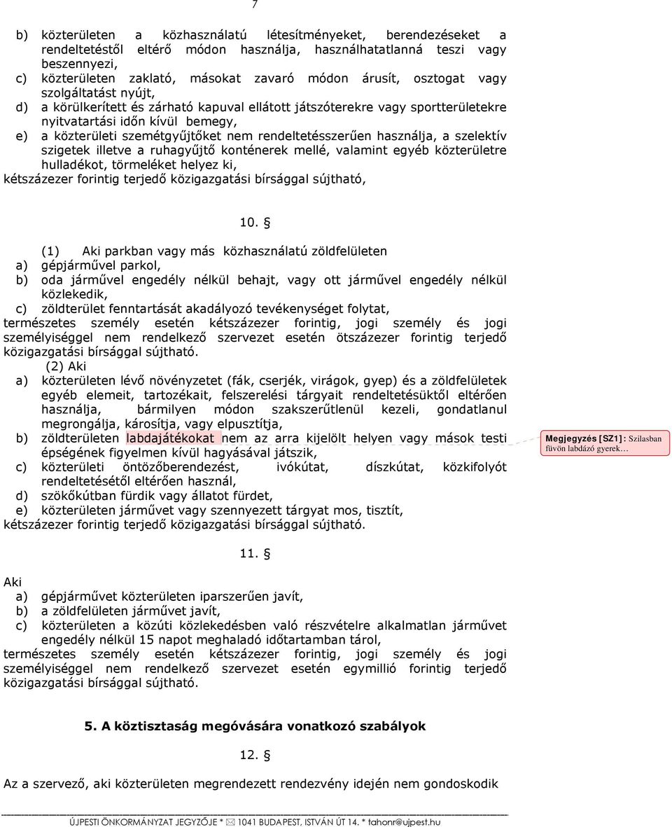 rendeltetésszerűen használja, a szelektív szigetek illetve a ruhagyűjtő konténerek mellé, valamint egyéb közterületre hulladékot, törmeléket helyez ki, kétszázezer forintig terjedő közigazgatási