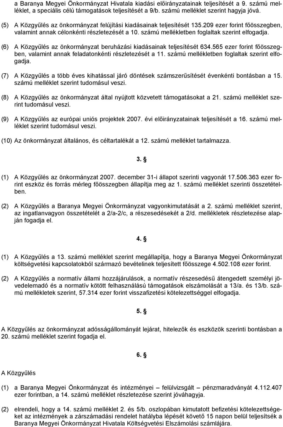 (6) A Közgyűlés az önkormányzat beruházási kiadásainak teljesítését 634.565 ezer forint főösszegben, valamint annak feladatonkénti részletezését a 11. számú mellékletben foglaltak szerint elfogadja.