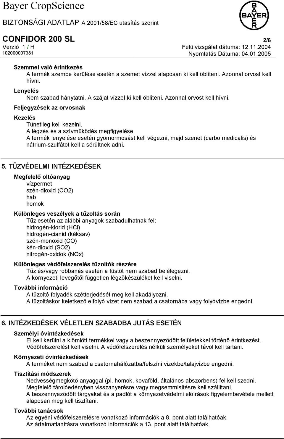 A légzés és a szívműködés megfigyelése A termék lenyelése esetén gyomormosást kell végezni, majd szenet (carbo medicalis) és nátrium-szulfátot kell a sérültnek adni. 5.