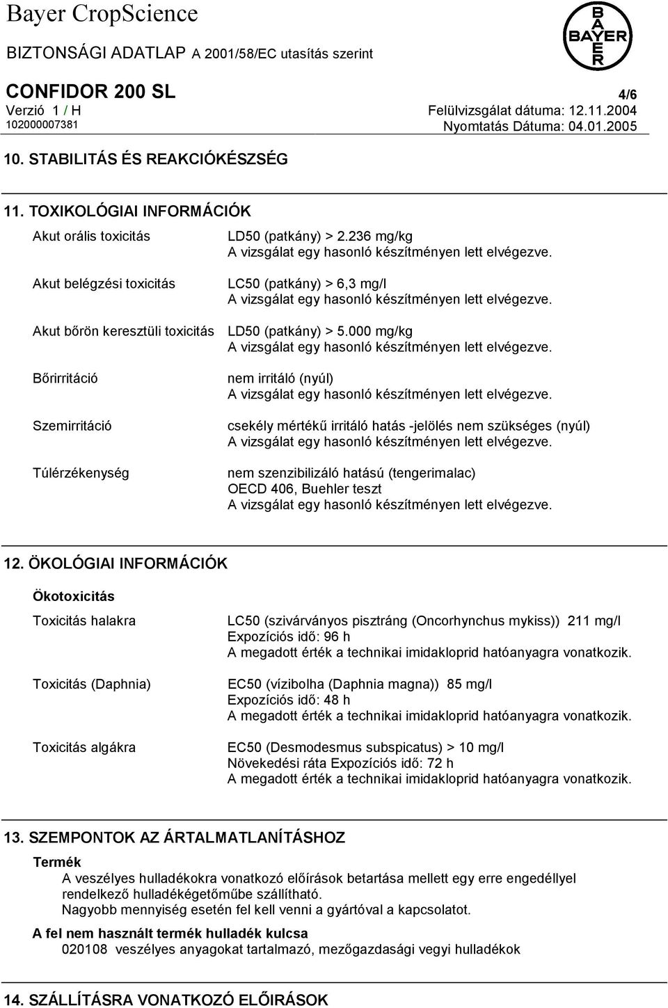 000 mg/kg nem irritáló (nyúl) csekély mértékű irritáló hatás -jelölés nem szükséges (nyúl) nem szenzibilizáló hatású (tengerimalac) OECD 406, Buehler teszt 12.