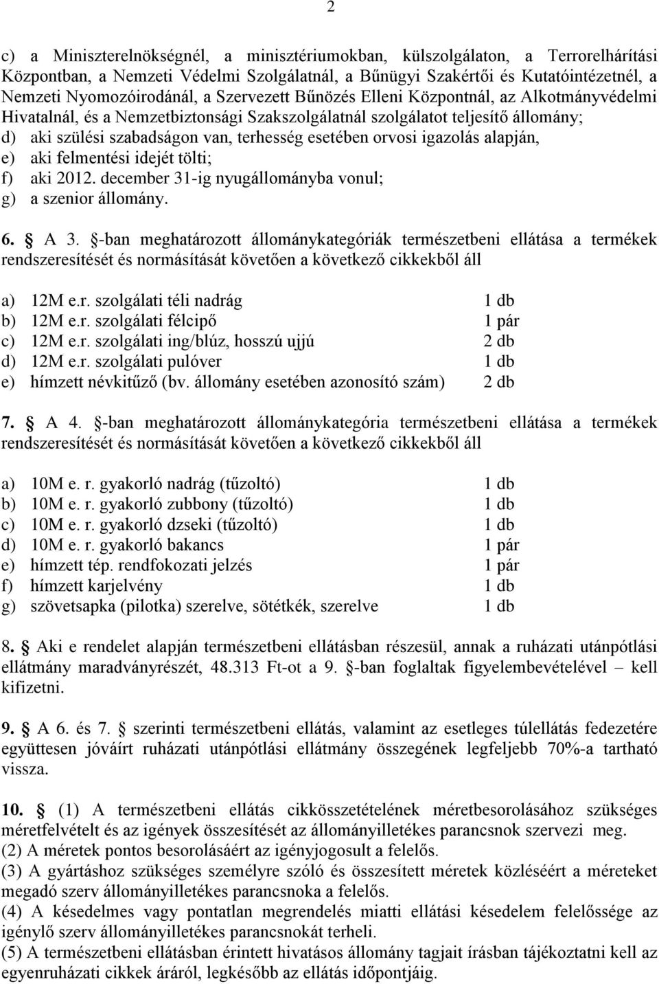 igazolás alapján, e) aki felmentési idejét tölti; f) aki 2012. december 31-ig nyugállományba vonul; g) a szenior állomány. 6. A 3.