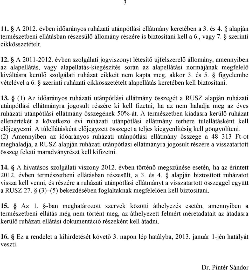 évben szolgálati jogviszonyt létesítő újfelszerelő állomány, amennyiben az alapellátás, vagy alapellátás-kiegészítés során az alapellátási normájának megfelelő kiváltásra kerülő szolgálati ruházat