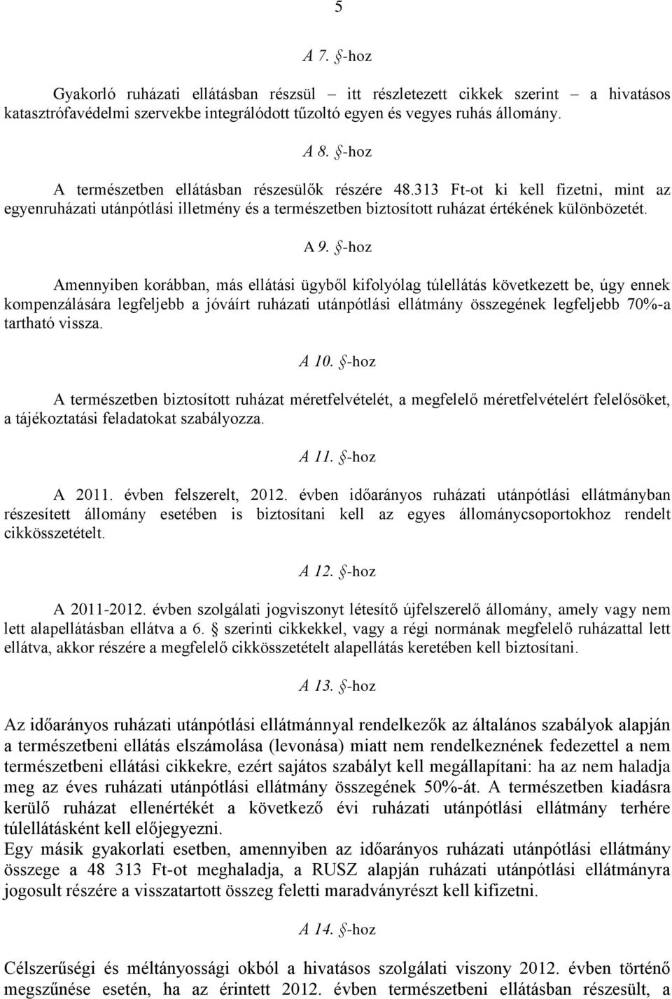 -hoz Amennyiben korábban, más ellátási ügyből kifolyólag túlellátás következett be, úgy ennek kompenzálására legfeljebb a jóváírt ruházati utánpótlási ellátmány összegének legfeljebb 70%-a tartható