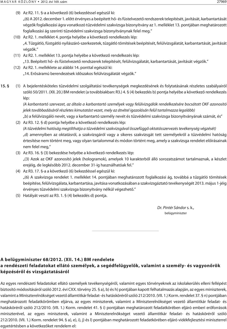 pontjában meghatározott foglalkozási ág szerinti tûzvédelmi szakvizsga bizonyítványnak felel meg. (10) Az R2. 1. melléklet 4. pontja helyébe a következõ rendelkezés lép: 4.