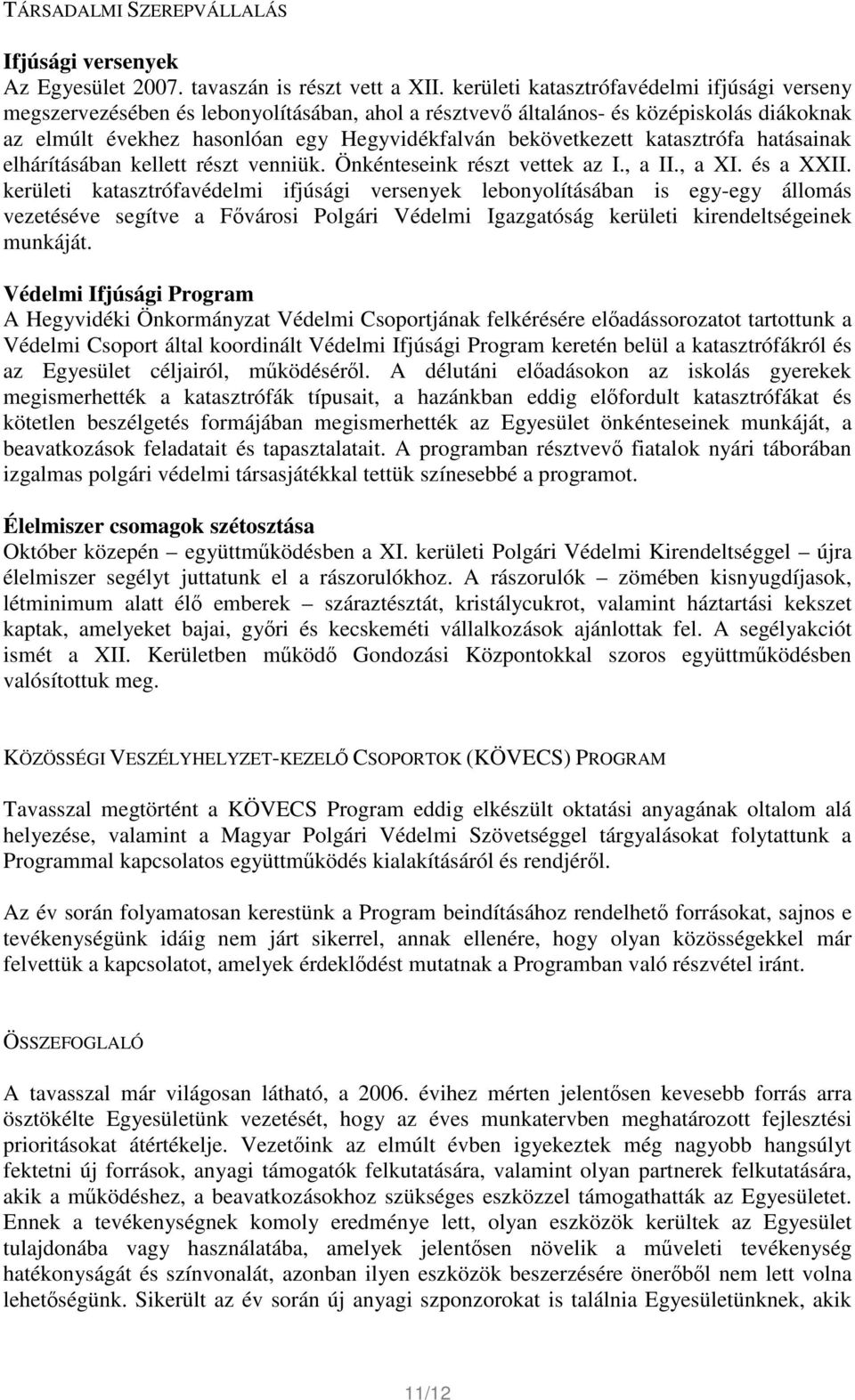 katasztrófa hatásainak elhárításában kellett részt venniük. Önkénteseink részt vettek az I., a II., a XI. és a XXII.