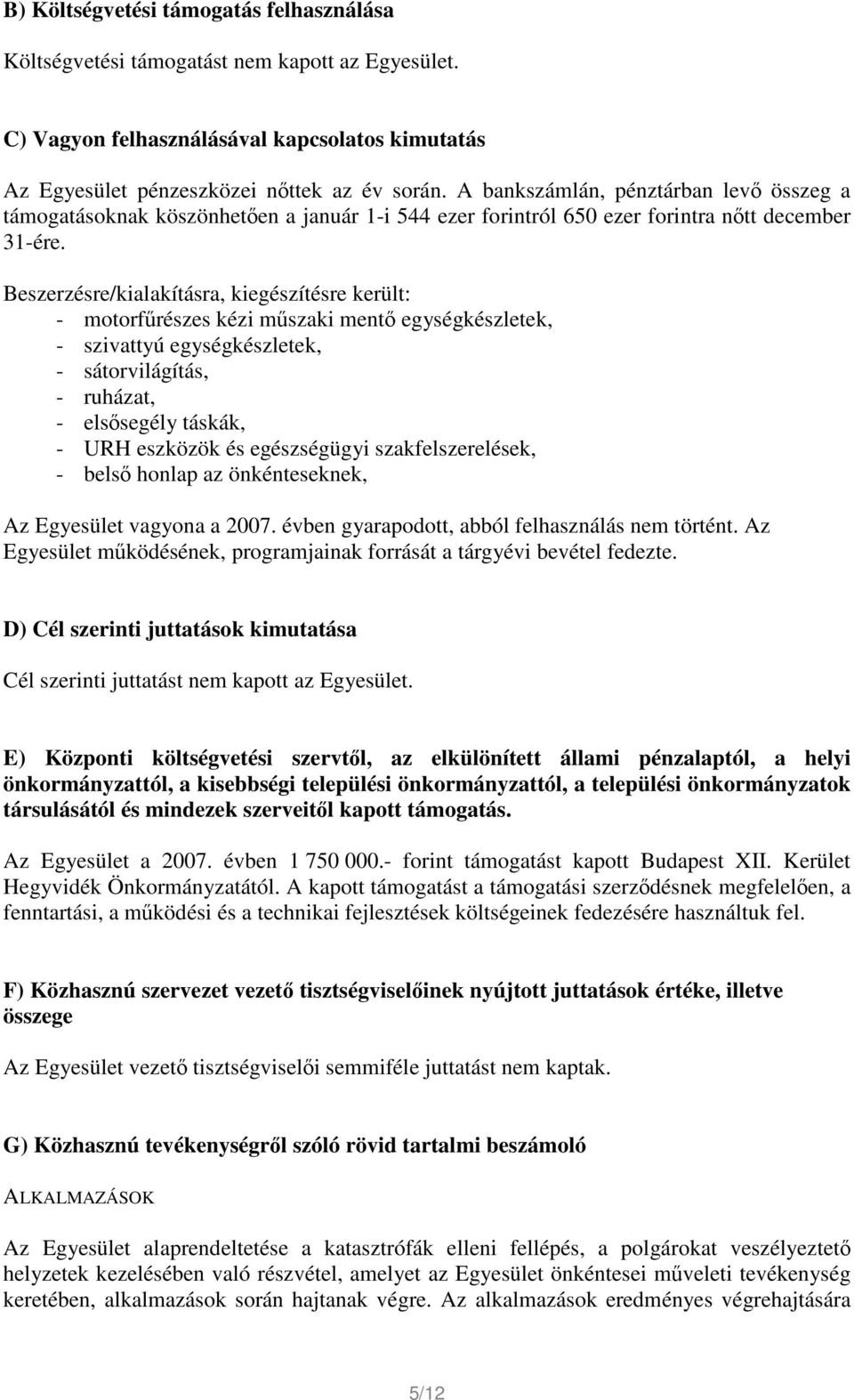 Beszerzésre/kialakításra, kiegészítésre került: - motorfűrészes kézi műszaki mentő egységkészletek, - szivattyú egységkészletek, - sátorvilágítás, - ruházat, - elsősegély táskák, - URH eszközök és