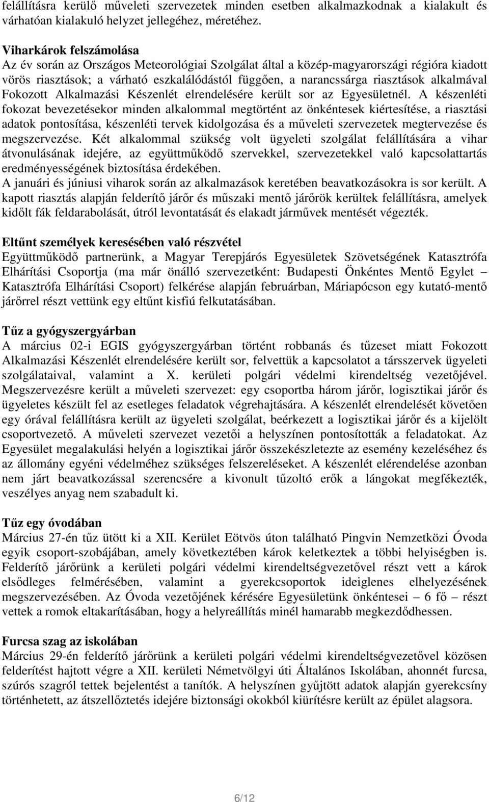 alkalmával Fokozott Alkalmazási Készenlét elrendelésére került sor az Egyesületnél.