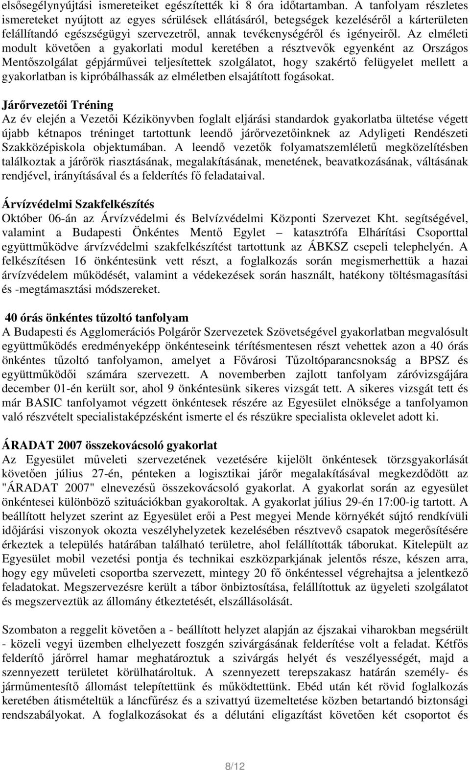 Az elméleti modult követően a gyakorlati modul keretében a résztvevők egyenként az Országos Mentőszolgálat gépjárművei teljesítettek szolgálatot, hogy szakértő felügyelet mellett a gyakorlatban is