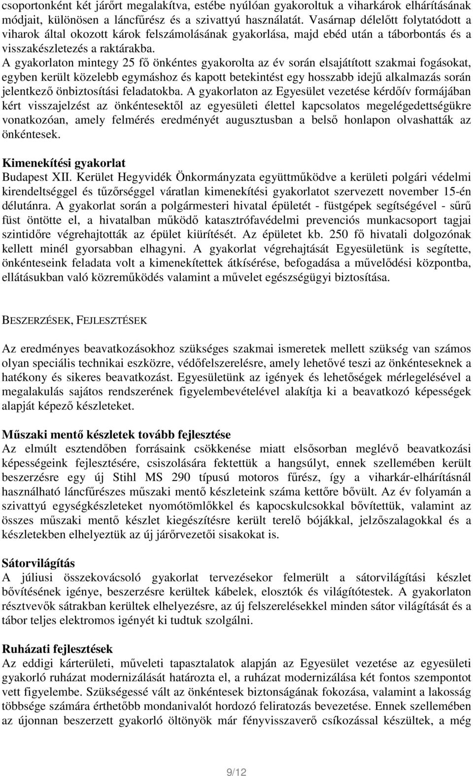 A gyakorlaton mintegy 25 fő önkéntes gyakorolta az év során elsajátított szakmai fogásokat, egyben került közelebb egymáshoz és kapott betekintést egy hosszabb idejű alkalmazás során jelentkező