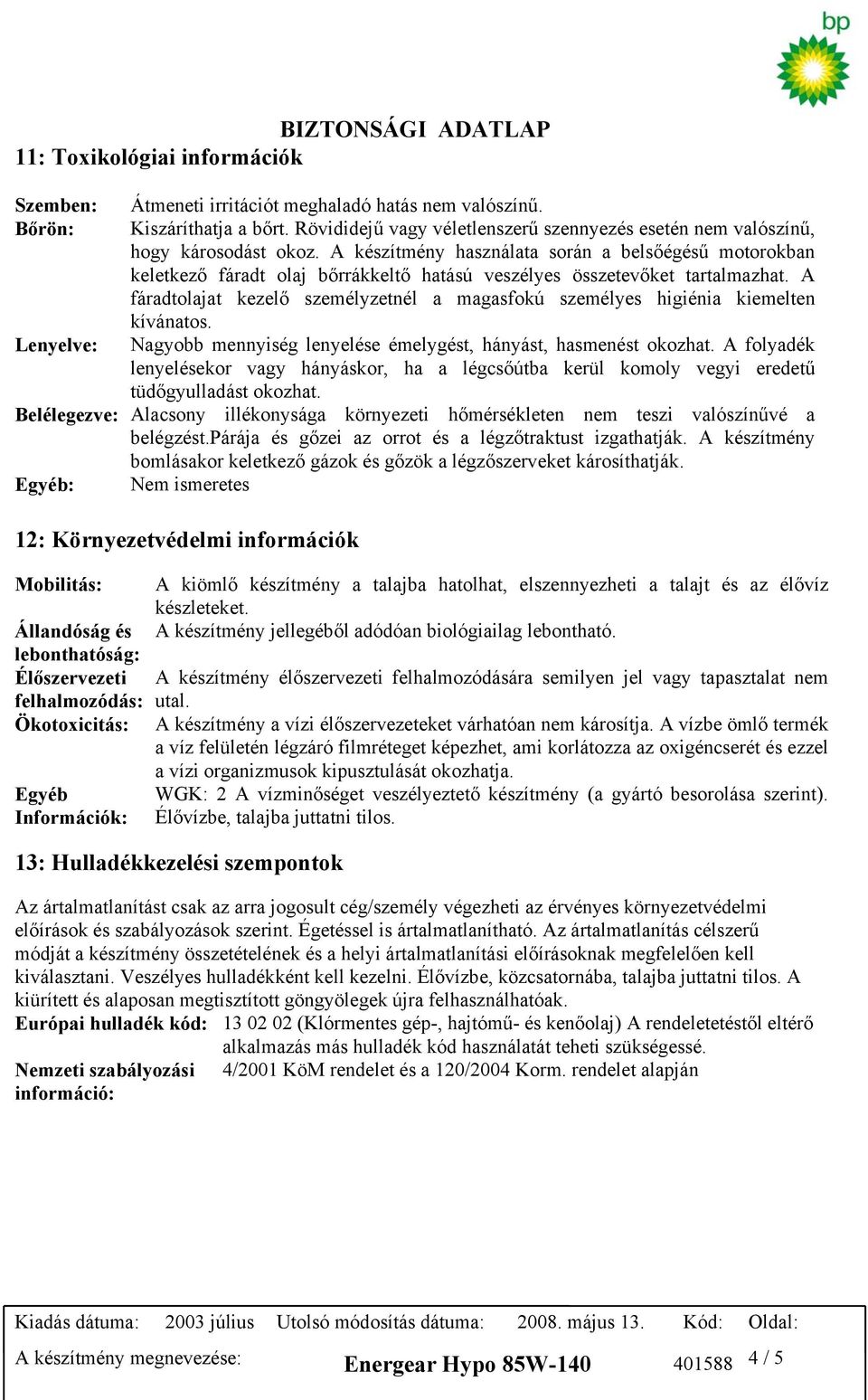 A készítmény használata során a belsőégésű motorokban keletkező fáradt olaj bőrrákkeltő hatású veszélyes összetevőket tartalmazhat.