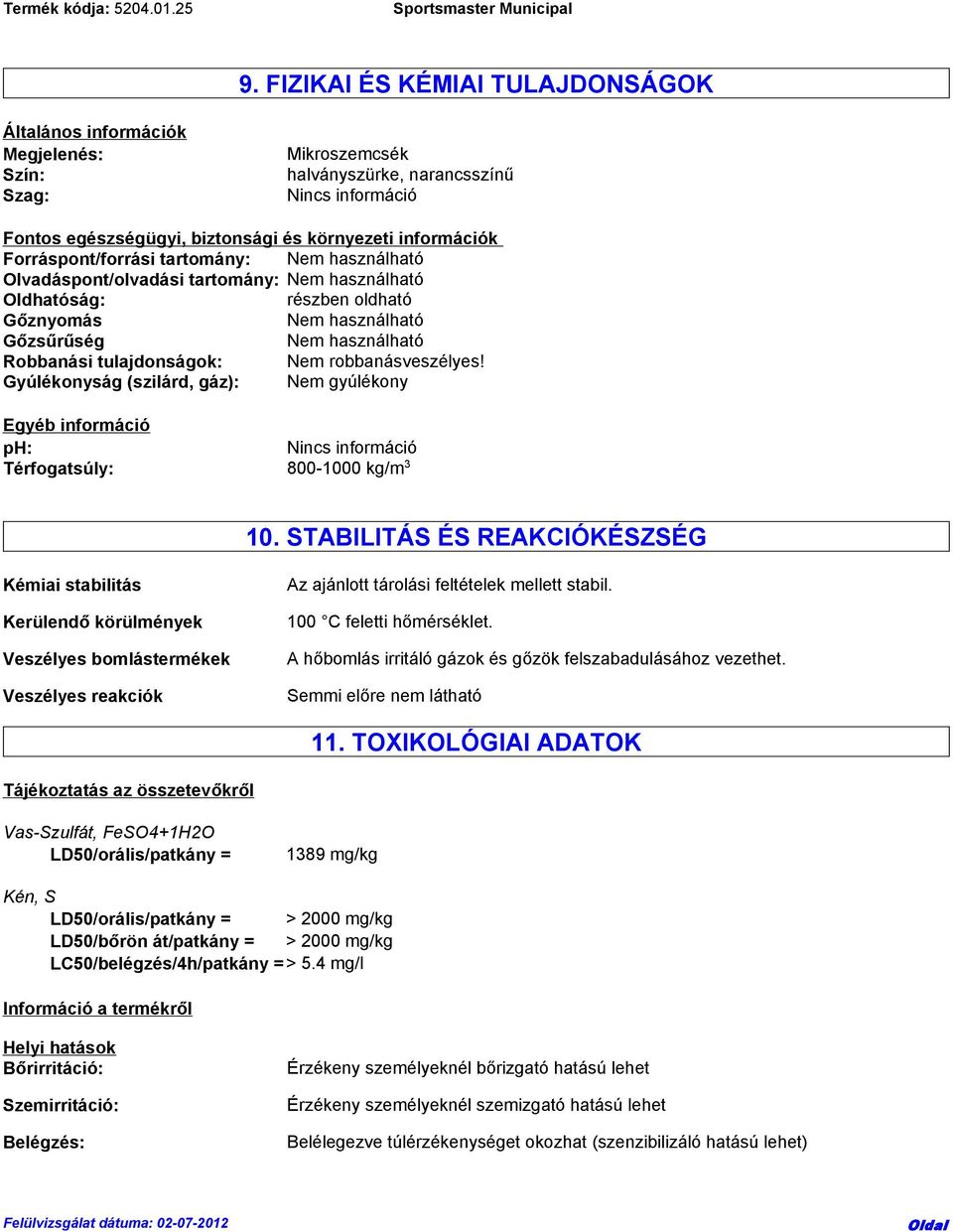 robbanásveszélyes! Gyúlékonyság (szilárd, gáz): Nem gyúlékony Egyéb információ ph: Térfogatsúly: 800-1000 kg/m 3 10.