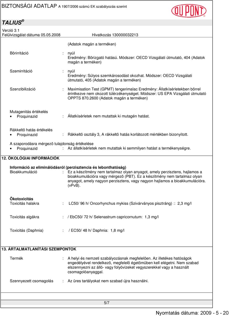 Módszer: US EPA Vizsgálati útmutató OPPTS 870.2600 (Adatok magán a terméken) Mutagenitás értékelés Proquinazid : Állatkísérletek nem mutattak ki mutagén hatást.