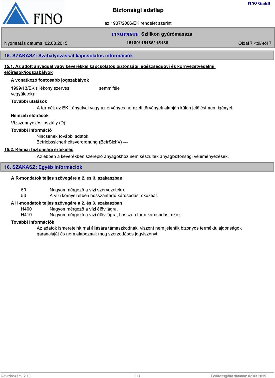 .1. Az adott anyaggal vagy keverékkel kapcsolatos biztonsági, egészségügyi és környezetvédelmi előírások/jogszabályok A vonatkozó fontosabb jogszabályok 1999/13/EK (illékony szerves vegyületek):