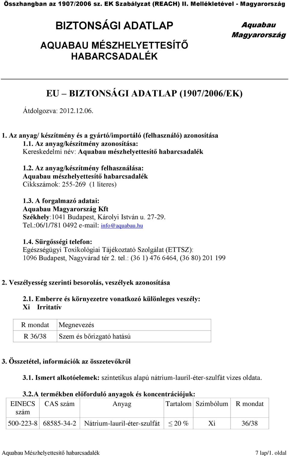 :06/1/781 0492 e-mail: info@aquabau.hu 1.4. Sürgősségi telefon: Egészségügyi Toxikológiai Tájékoztató Szolgálat (ETTSZ): 1096 Budapest, Nagyvárad tér 2. tel.: (36 1) 476 6464, (36 80) 201 199 2.