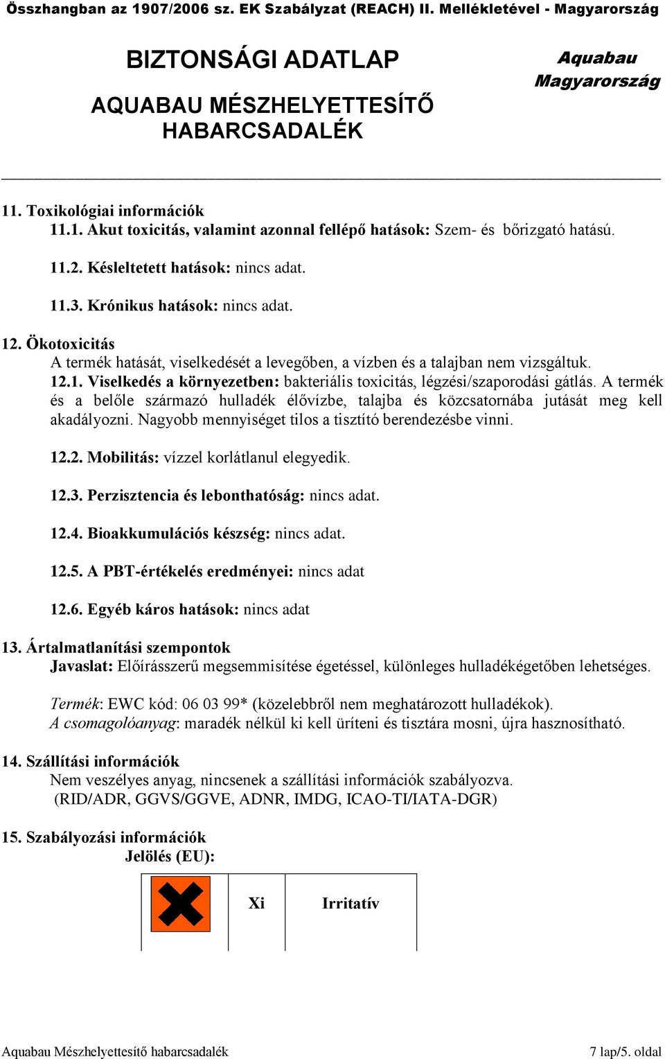 A termék és a belőle származó hulladék élővízbe, talajba és közcsatornába jutását meg kell akadályozni. Nagyobb mennyiséget tilos a tisztító berendezésbe vinni. 12.