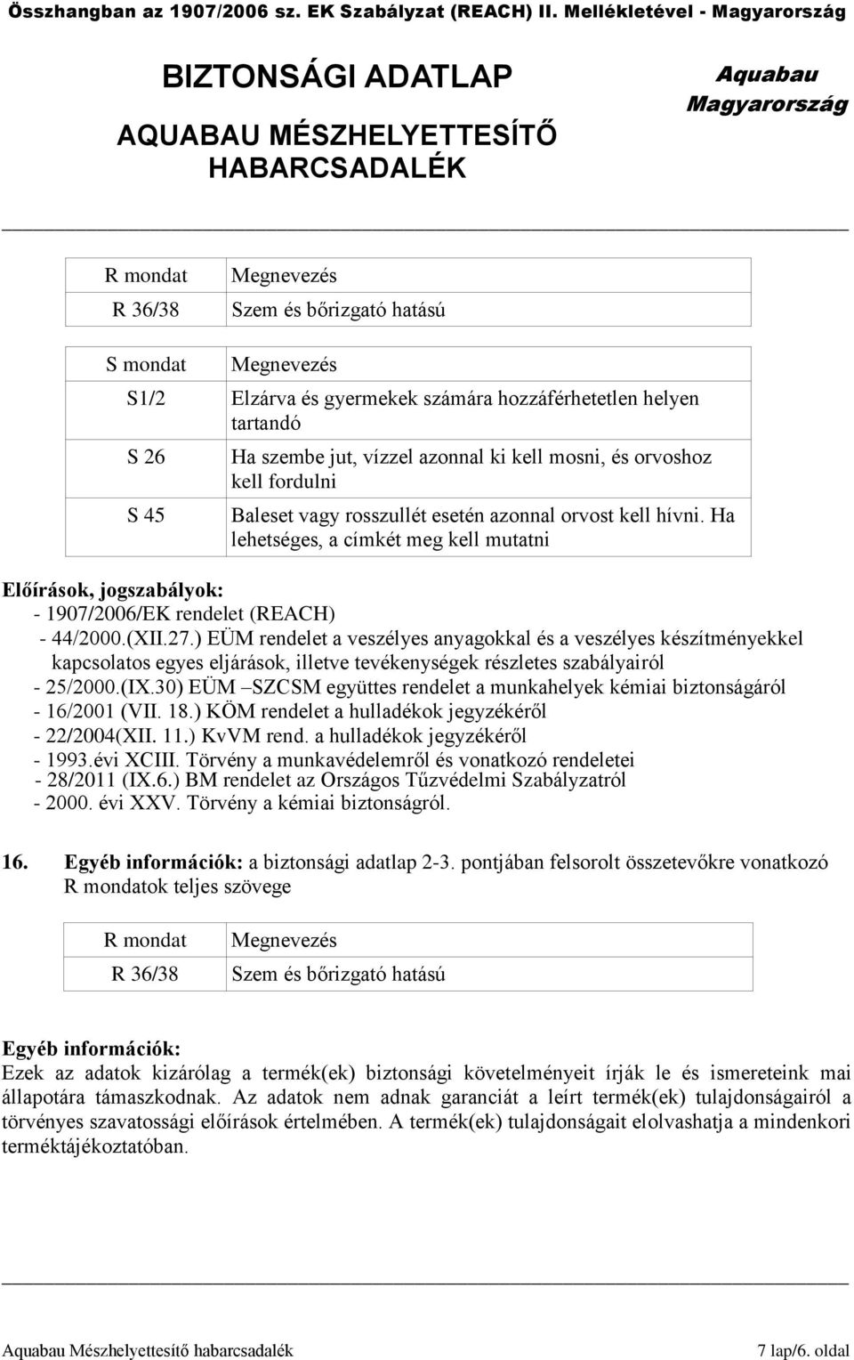 orvoshoz kell fordulni Baleset vagy rosszullét esetén azonnal orvost kell hívni. Ha lehetséges, a címkét meg kell mutatni Előírások, jogszabályok: - 1907/2006/EK rendelet (REACH) - 44/2000.(XII.27.