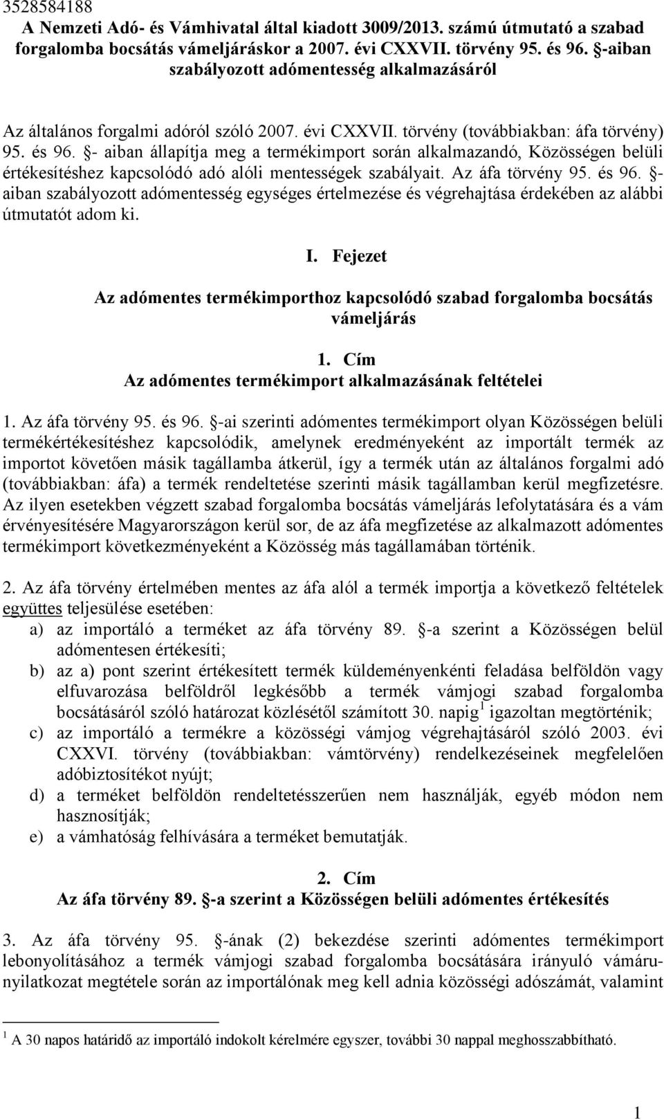 - aiban állapítja meg a termékimport során alkalmazandó, Közösségen belüli értékesítéshez kapcsolódó adó alóli mentességek szabályait. Az áfa törvény 95. és 96.