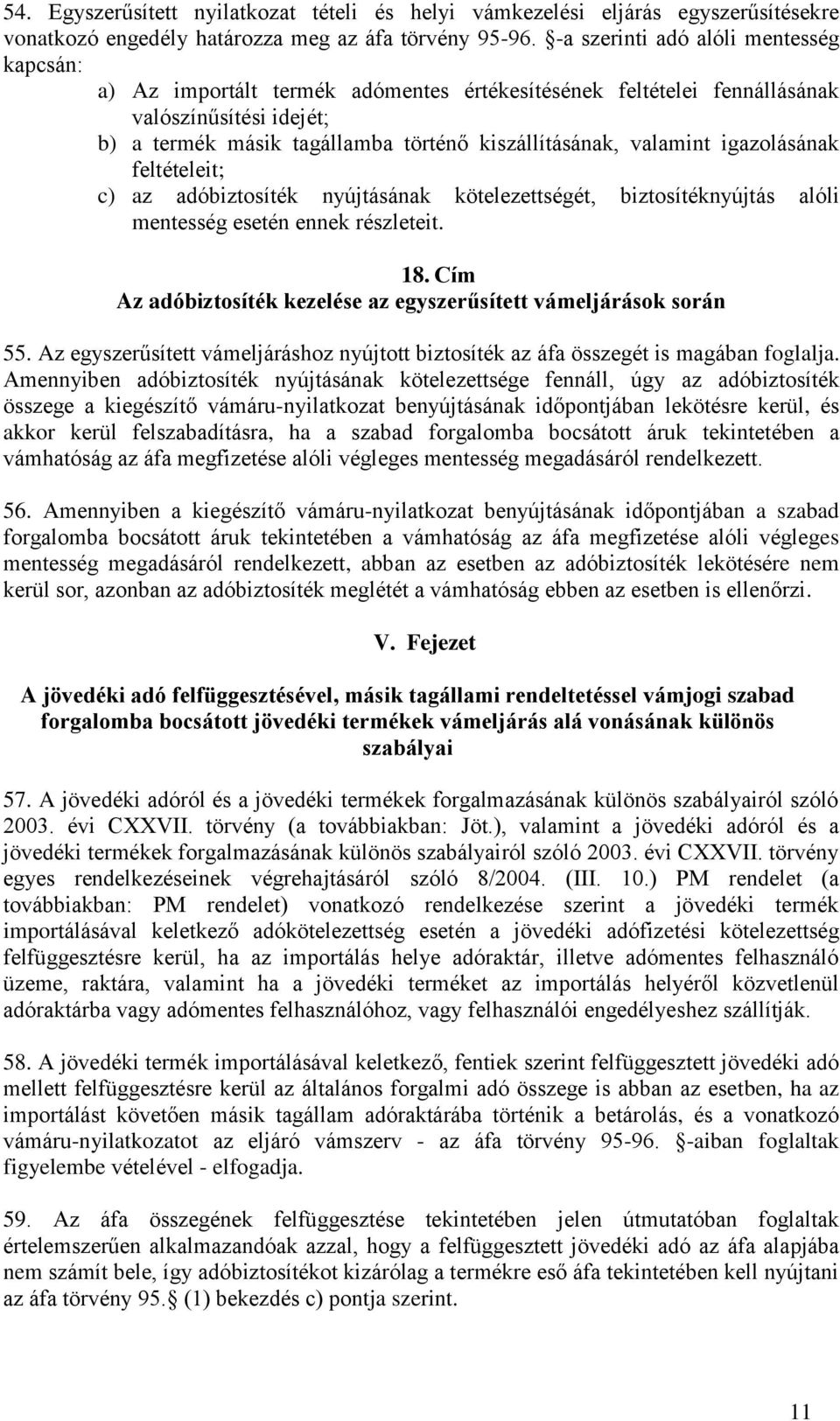 valamint igazolásának feltételeit; c) az adóbiztosíték nyújtásának kötelezettségét, biztosítéknyújtás alóli mentesség esetén ennek részleteit. 18.