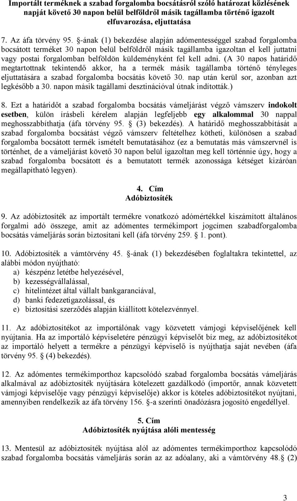 fel kell adni. (A 30 napos határidő megtartottnak tekintendő akkor, ha a termék másik tagállamba történő tényleges eljuttatására a szabad forgalomba bocsátás követő 30.