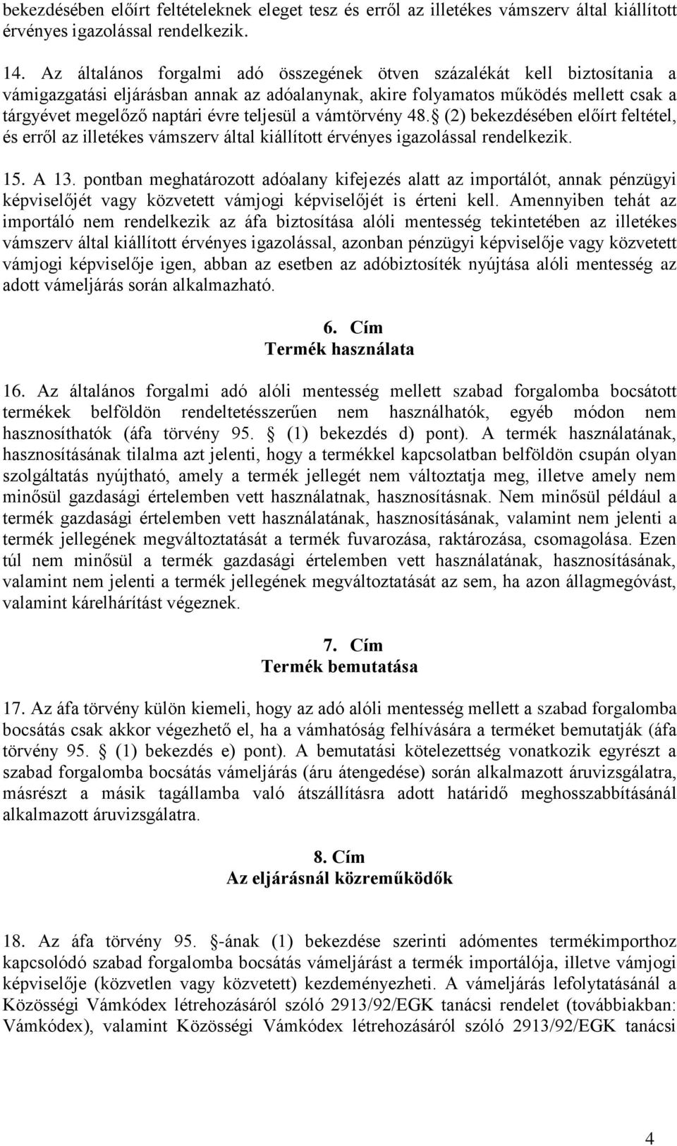 teljesül a vámtörvény 48. (2) bekezdésében előírt feltétel, és erről az illetékes vámszerv által kiállított érvényes igazolással rendelkezik. 15. A 13.