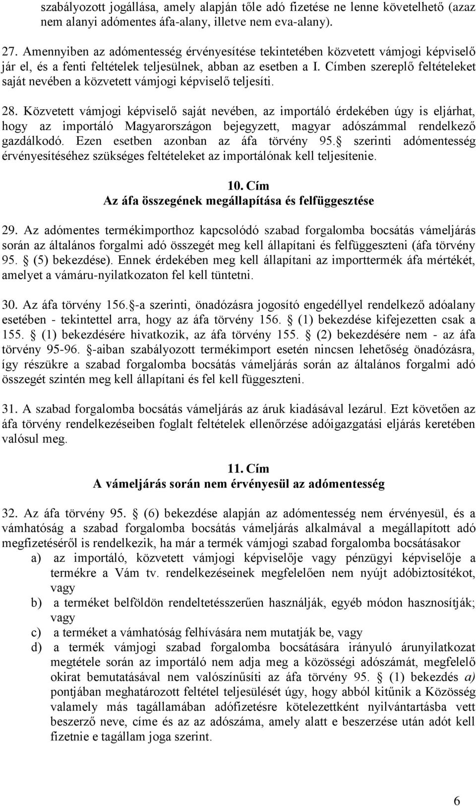 Címben szereplő feltételeket saját nevében a közvetett vámjogi képviselő teljesíti. 28.