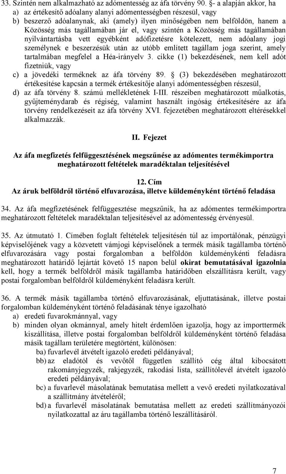 vagy szintén a Közösség más tagállamában nyilvántartásba vett egyébként adófizetésre kötelezett, nem adóalany jogi személynek e beszerzésük után az utóbb említett tagállam joga szerint, amely